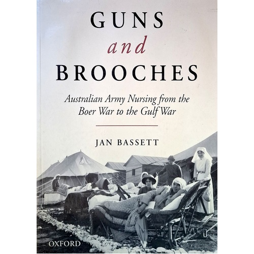Guns And Brooches. Australian Army Nursing From The Boer War To The Gulf War