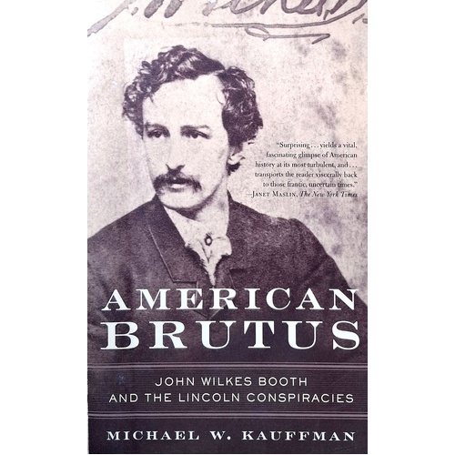 American Brutus. John Wilkes Booth And The Lincoln Conspiracies