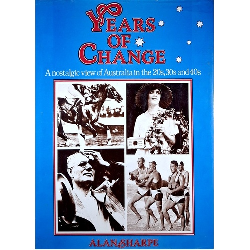 Years Of Change. A Nostalgic View Of Australia In The 20s, 30s And 40s