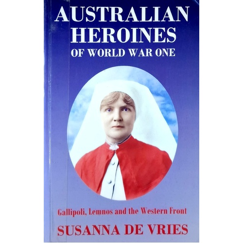 Australian Heroines Of World War One. Gallipoli, Lemnos & The Western Front