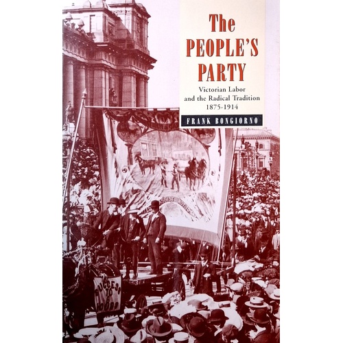 The People's Party. Victorian Labor & The Radical Tradition 1875-1914
