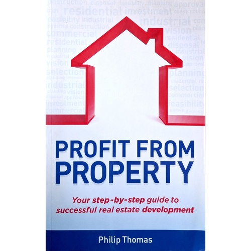 Profit From Property. Your Step-by-Step Guide To Successful Real Estate Development
