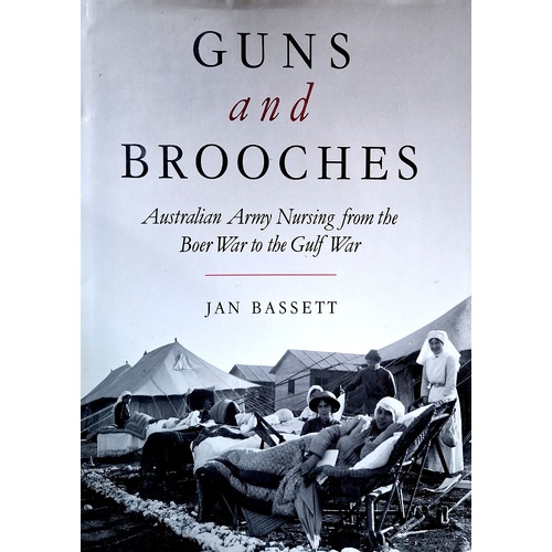 Guns And Brooches. Australian Army Nursing From The Boer War To The Gulf War