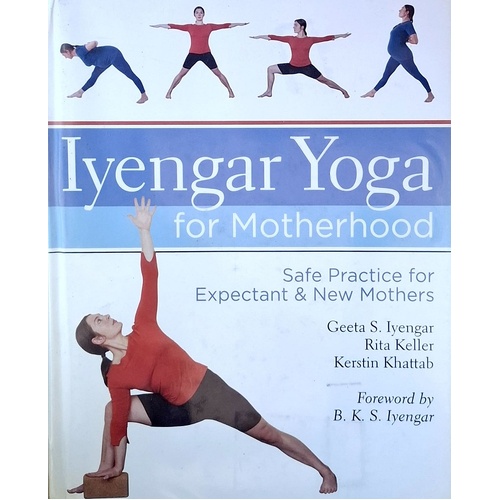 Iyengar Yoga For Motherhood. Safe Practice For Expectant And New Mothers