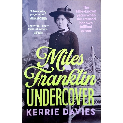 Miles Franklin Undercover. The Little-known Years When She Created Her Own Brilliant Career