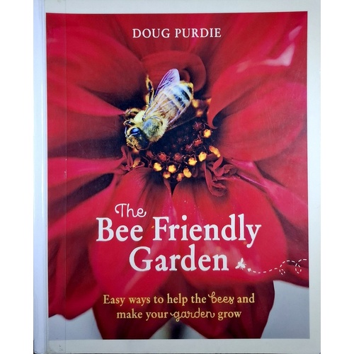 The Bee Friendly Garden. Easy Ways To Help The Bees And Make Your Garden Grow