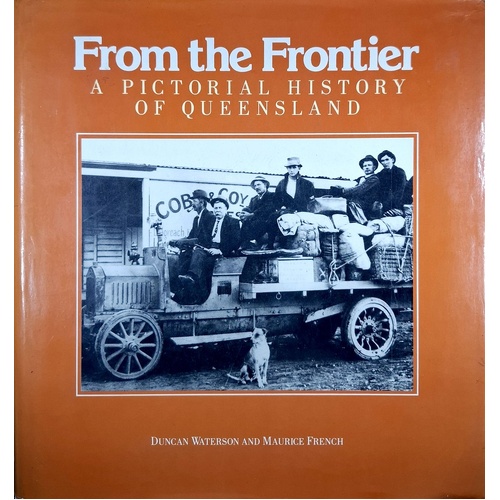 From The Frontier. A Pictorial History Of Queensland To 1920