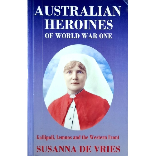 Australian Heroines Of World War One. Gallipoli, Lemnos & The Western Front