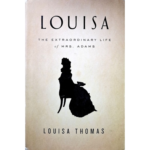 Louisa. The Extraordinary Life Of Mrs. Adams
