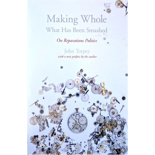 Making Whole What Has Been Smashed. On Reparations Politics