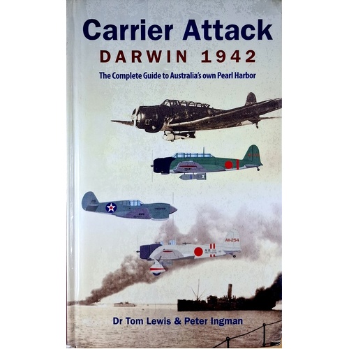 Carrier Attack Darwin 1942. The Complete Guide To Australia's Own Pearl Harbor