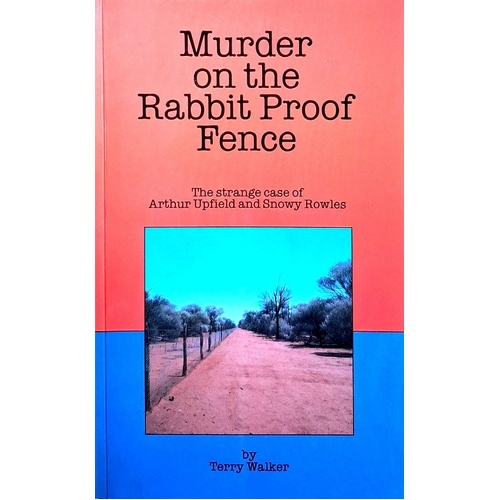 Murder On The Rabbit Proof Fence. The Strange Case Of Arthur Upfield And Snowy Rowles