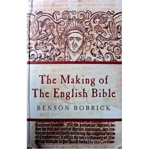 The Making Of The English Bible. The Story Of The English Bible And The Revolution It Inspired