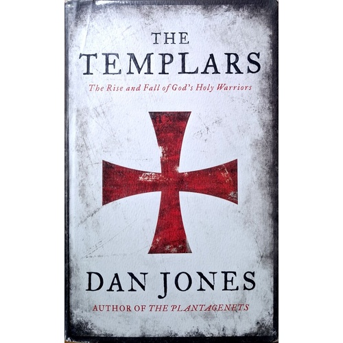 The Templars. The Rise And Fall Of The God's Holy Warriors