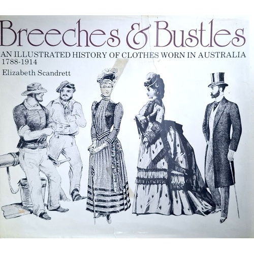 Breeches & Bustles. An Illustrated History Of The Clothes Worn In Australia 1788-1914