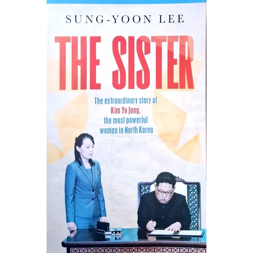 The Sister. The Extraordinary Story Of Kim Yo Jong, The Most Powerful Woman In North Korea