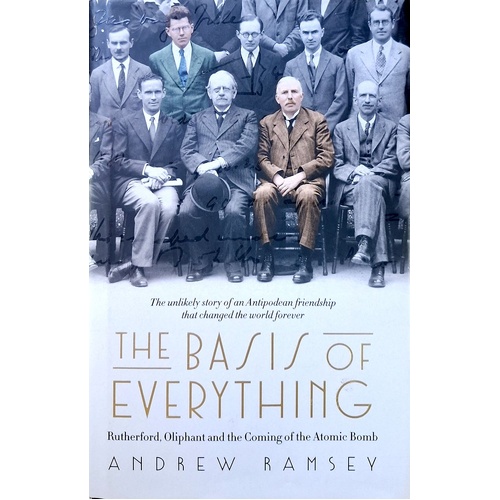 The Basis Of Everything. Rutherford, Oliphant And The Coming Of The Atomic Bomb
