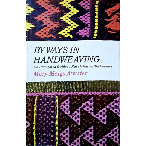 Byways In Handweaving. An Illustrated Guide To Rare Weaving Techniques