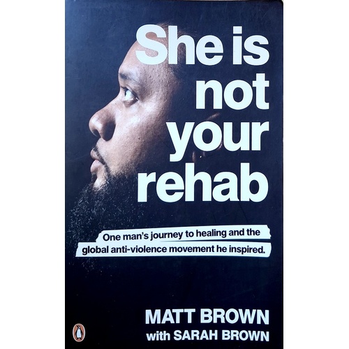 She Is Not Your Rehab. One Man's Journey To Healing And The Global Anti-Violence Movement He Inspired