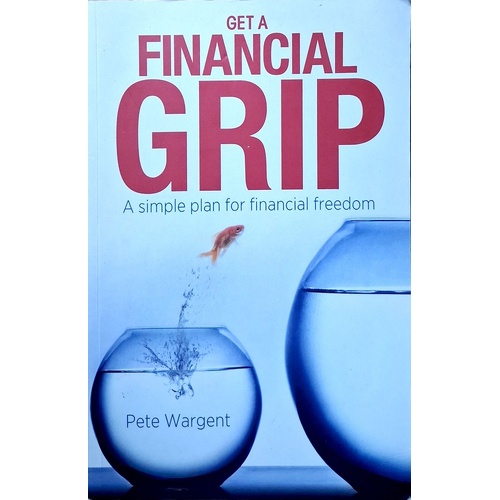 Get A Financial Grip. A Simple Plan For Financial Freedom