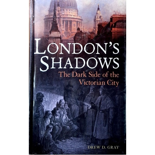 London's Shadows. The Dark Side Of The Victorian City