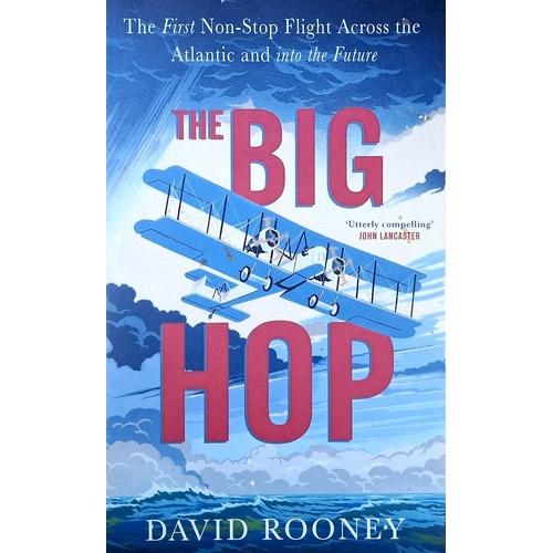 The Big Hop. The First Non-Stop Flight Across The Atlantic And Into The Future