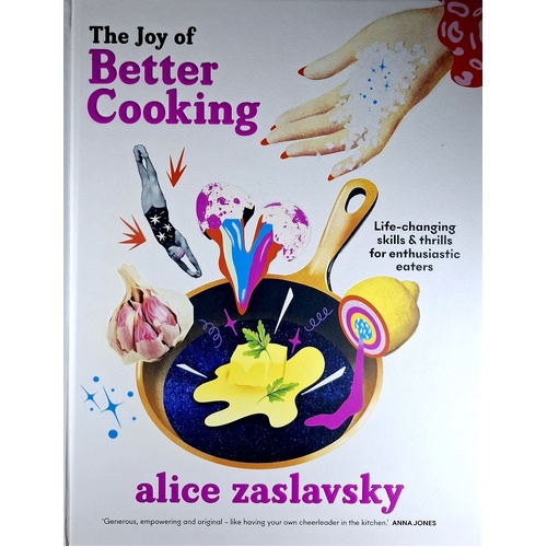 The Joy Of Better Cooking. Life-Changing Skills & Thrills For Enthusiastic Eaters