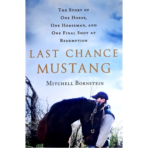 Last Chance Mustang. The Story Of One Horse, One Horseman, And One Final Shot At Redemption