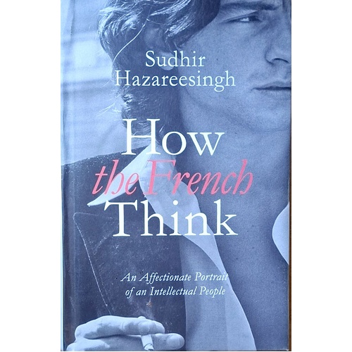 How The French Think. An Affectionate Portrait Of An Intellectual People
