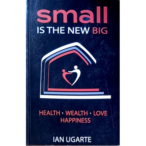 Small Is The New Big. Health, Wealth, Love, Happiness