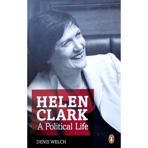 Helen Clark. A Political Life.