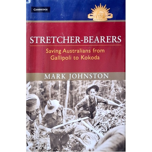 Stretcher-Bearers. Saving Australians From Gallipoli To Kokoda