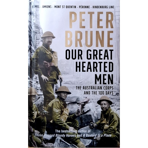 Our Great Hearted Men. The Australian Corps And The 100 Days
