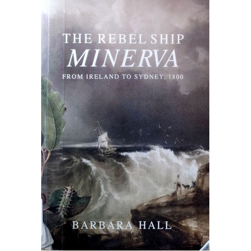 The Rebel Ship Minerva. From Ireland To Sydney. 1800