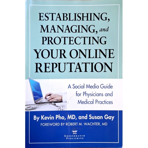 Establishing, Managing And Protecting Your Online Reputation. A Social Media Guide For Physicians And Medical Practices