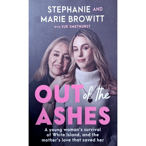 Out Of The Ashes. A Young Woman's Survival Of White Island, And The Mother's Love That Saved Her