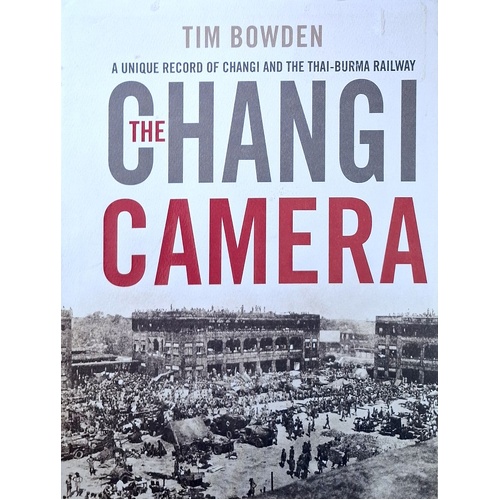 The Changi Camera. A Unique Record Of Changi And The Thai-Burma Railway