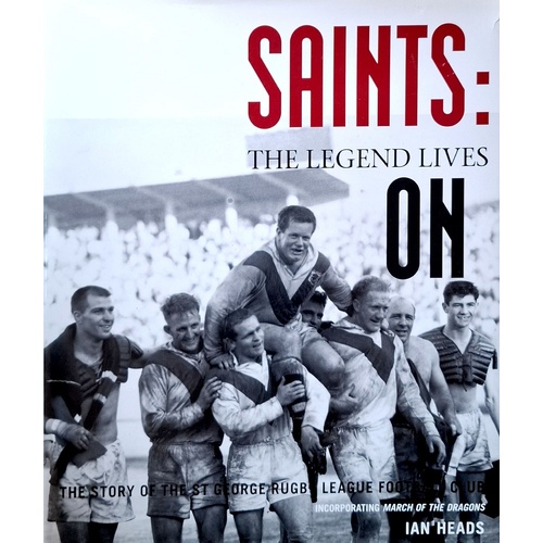 Saints. The Legend Lives On. The Story Of The St George Rugby League Football Club