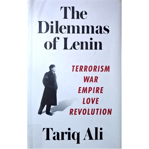The Dilemmas Of Lenin. Terrorism, War, Empire, Love, Revolution