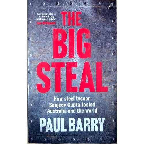 The Big Steal. How Steel Tycoon Sanjeev Gupta Fooled Australia And The World