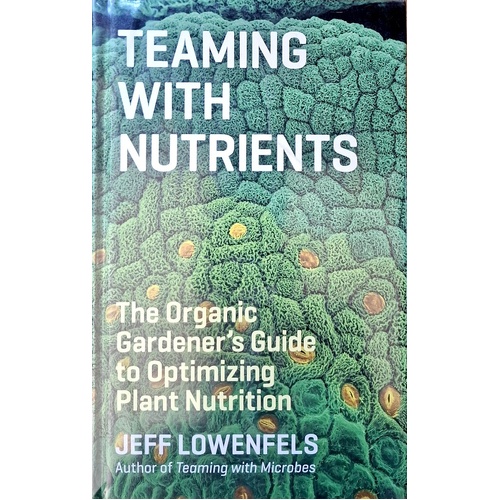 Teaming With Nutrients. The Organic Gardener S Guide To Optimizing Plant Nutrition