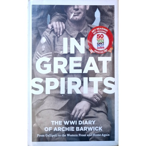 In Great Spirits. The WWI Diary Of Archie Barwick. From Gallipoli To The Western Front And Home Again