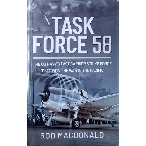 Task Force 58. The US Navy's Fast Carrier Strike Force That Won The War In The Pacific