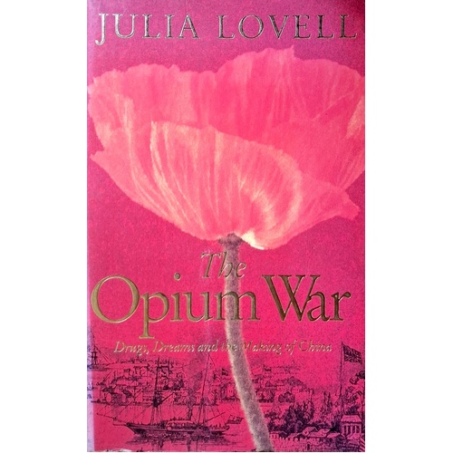 The Opium War. Drugs, Dreams And The Making Of China