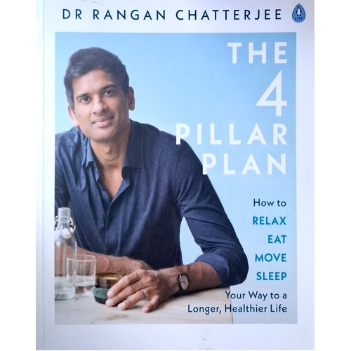 The 4 Pillar Plan. How To Relax, Eat, Move And Sleep Your Way To A Longer, Healthier Life