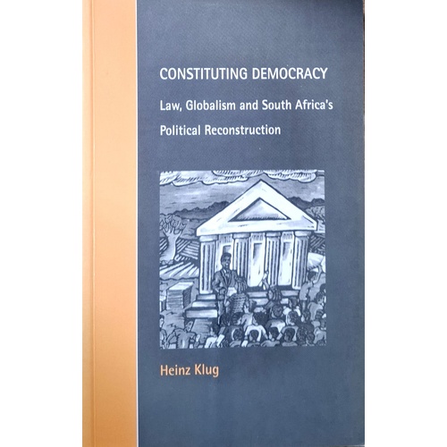Constituting Democracy. Law, Globalism And South Africa's Political Reconstruction