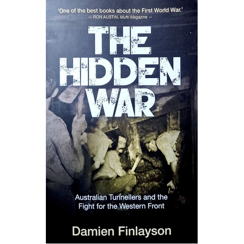 The Hidden War. Australian Tunnellers And The Fight For The Western Front