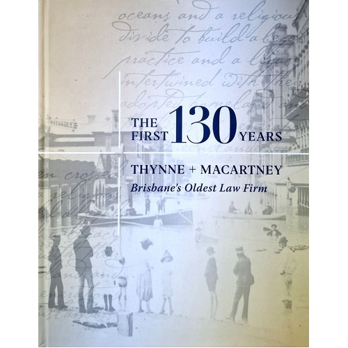 The First 130 Years. Thynne Macartney. Brisbane's Oldest Law Firm