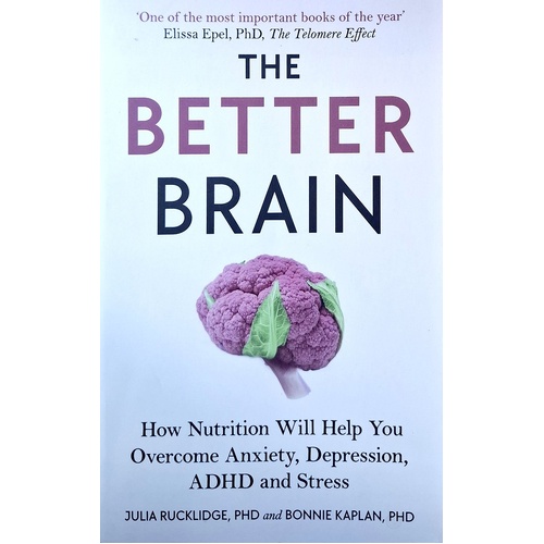 The Better Brain. How Nutrition Will Help You Overcome Anxiety, Depression, ADHD And Stress