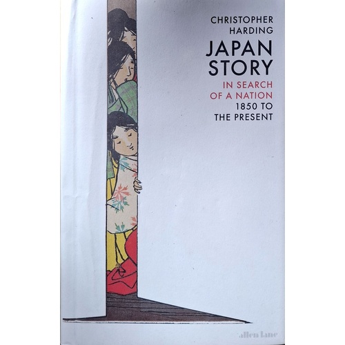 Japan Story. In Search Of A Nation, 1850 To The Present